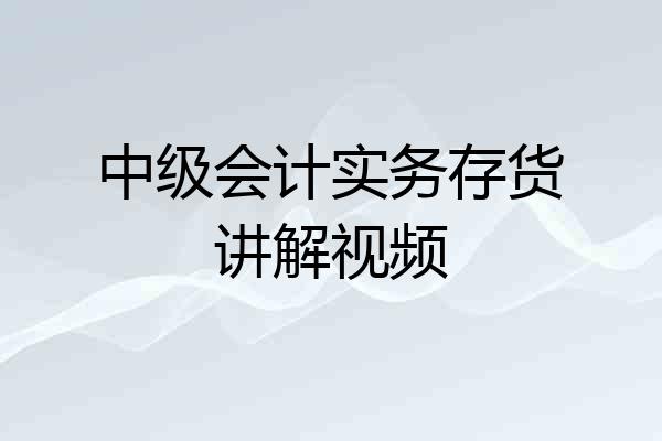中级会计实务存货讲解视频