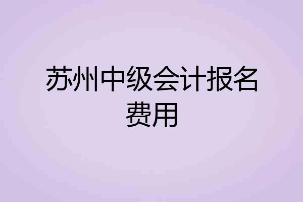 苏州中级会计报名费用