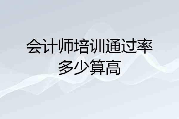 会计师培训通过率多少算高