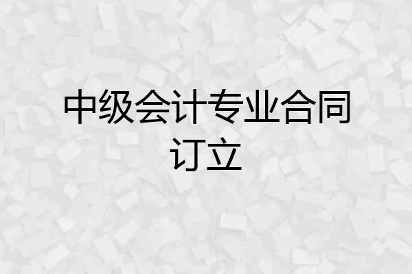 中级会计专业合同订立