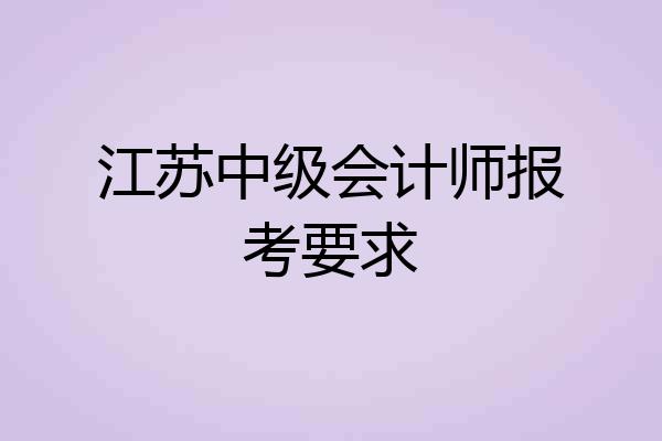 江苏中级会计师报考要求