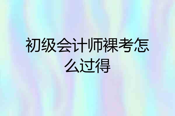 初级会计师裸考怎么过得