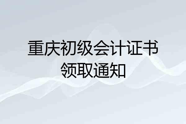 重庆初级会计证书领取通知