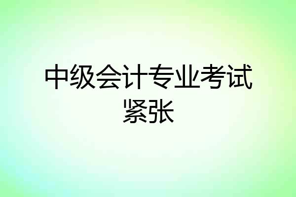 中级会计专业考试紧张