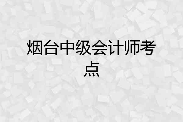 烟台中级会计师考点