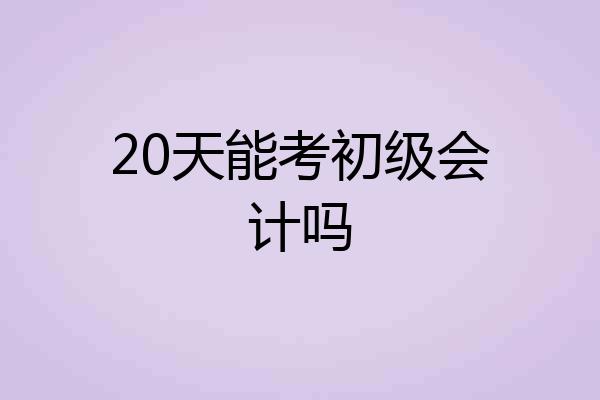 20天能考初级会计吗