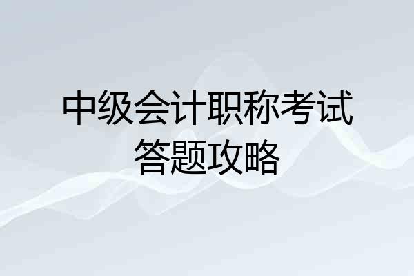 中级会计职称考试答题攻略