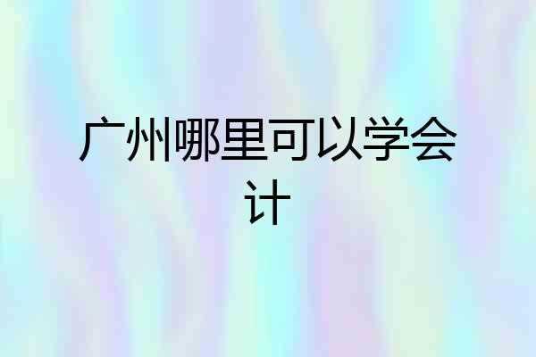 广州哪里可以学会计