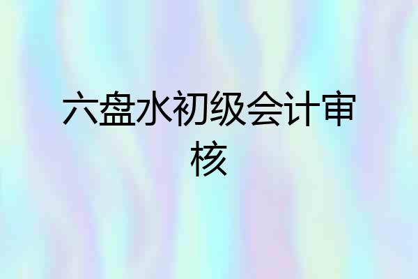 六盘水初级会计审核