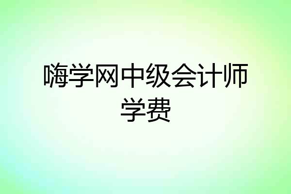 嗨学网中级会计师学费