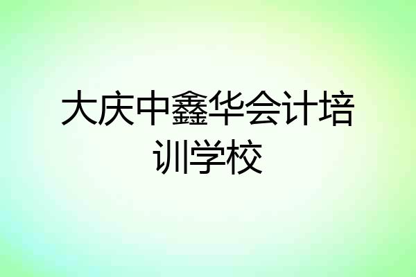 大庆中鑫华会计培训学校