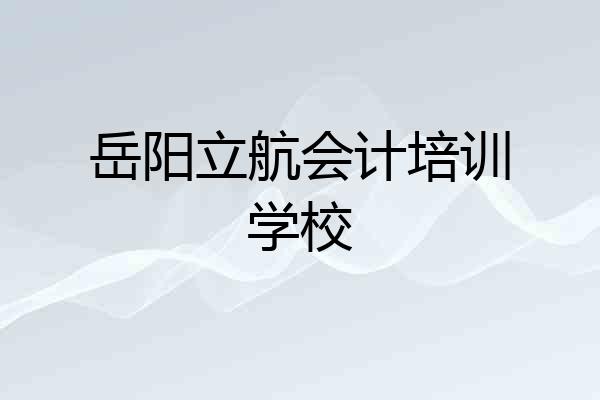 岳阳立航会计培训学校