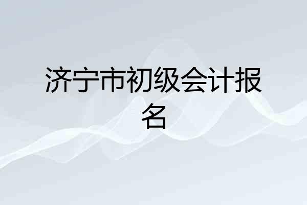 济宁市初级会计报名