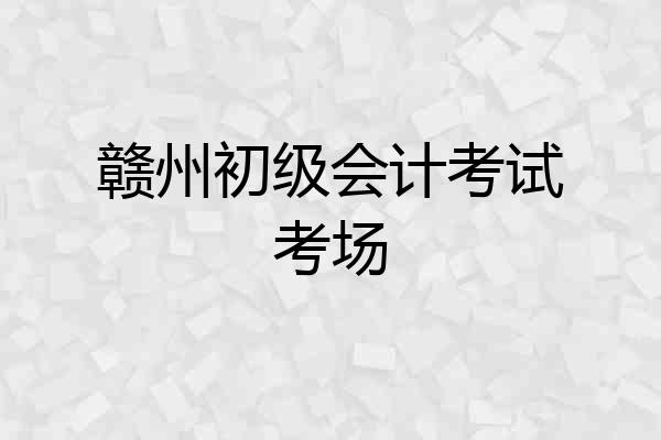 赣州初级会计考试考场