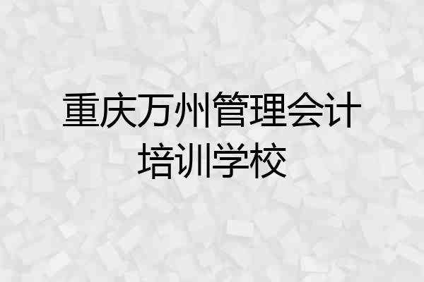 重庆万州管理会计培训学校