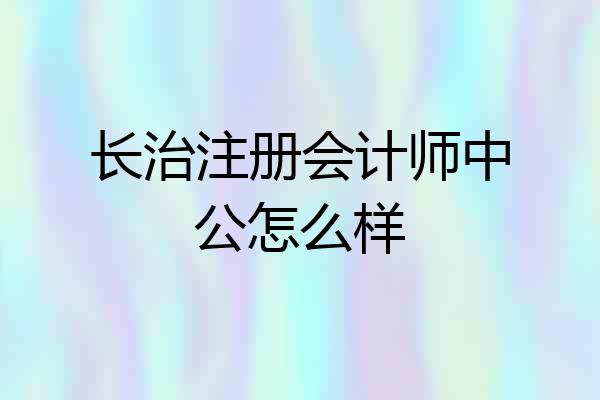 长治注册会计师中公怎么样