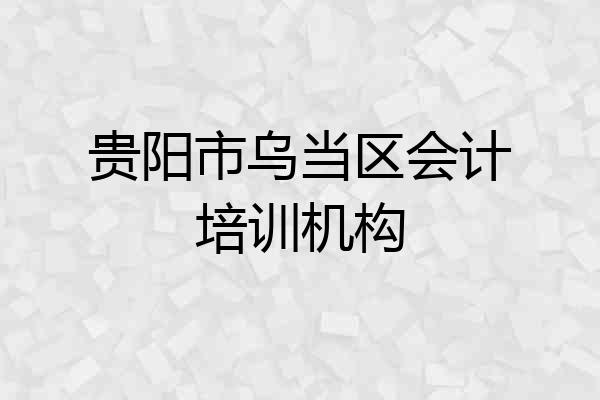 贵阳市乌当区会计培训机构