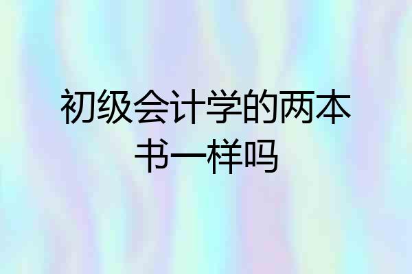 初级会计学的两本书一样吗