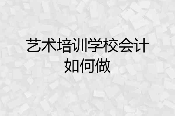 艺术培训学校会计如何做