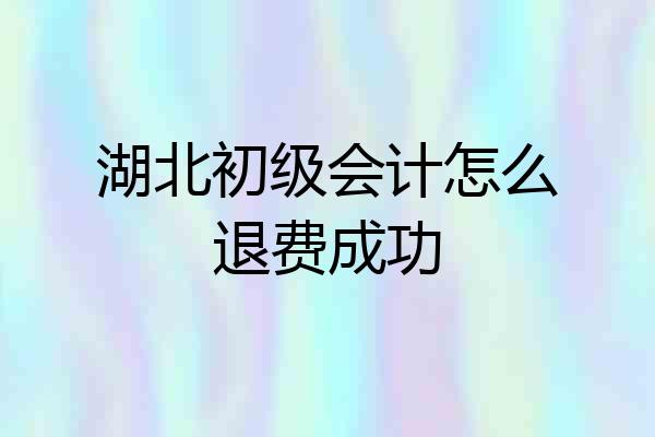湖北初级会计怎么退费成功
