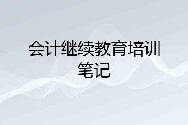 会计继续教育培训笔记