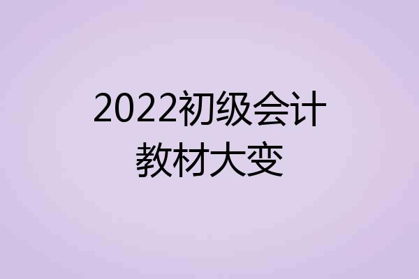 2022初级会计教材大变