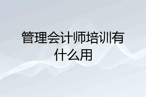 管理会计师培训有什么用