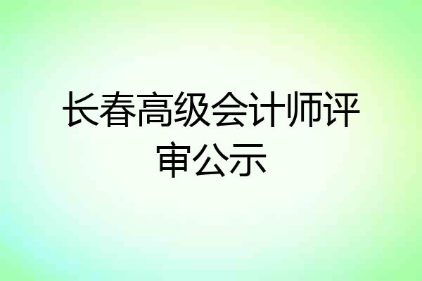 长春高级会计师评审公示