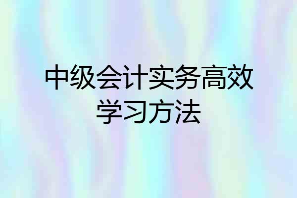 中级会计实务高效学习方法