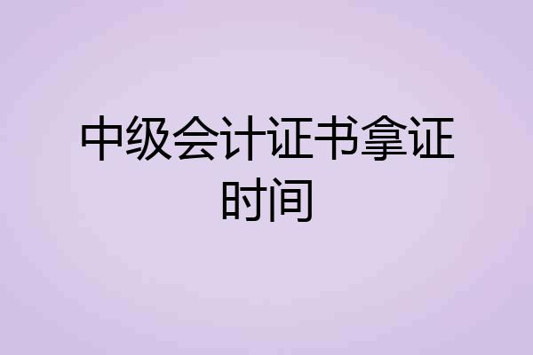 中级会计证书拿证时间