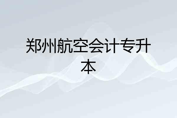 郑州航空会计专升本