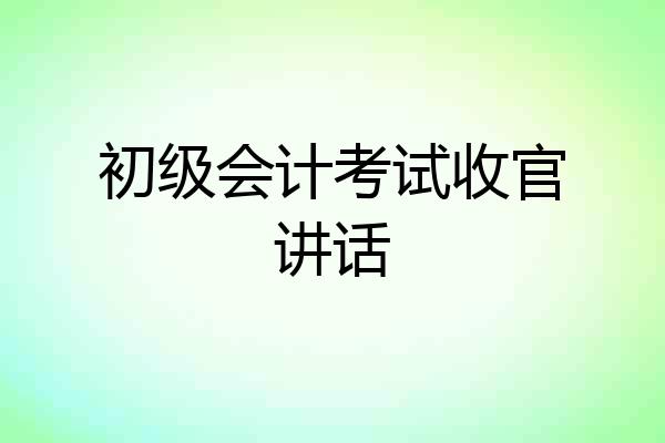 初级会计考试收官讲话