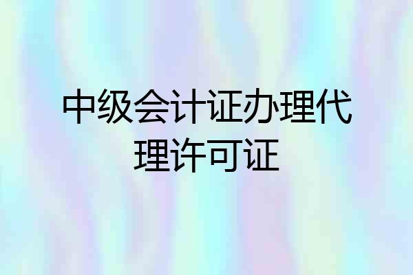 中级会计证办理代理许可证