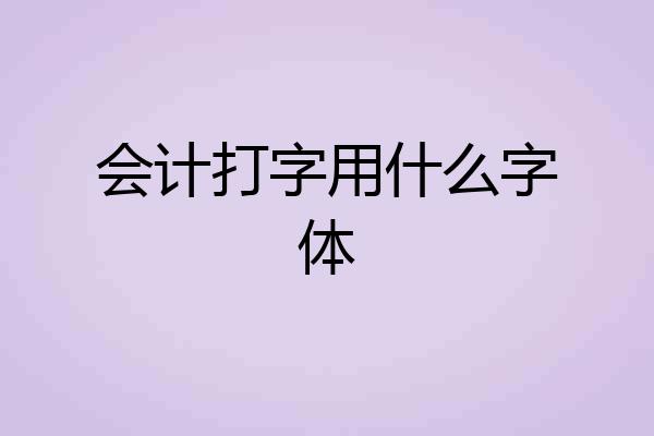 会计打字用什么字体