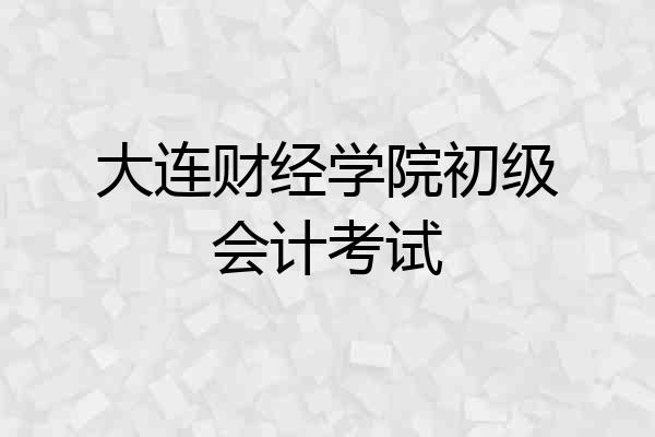 大连财经学院初级会计考试