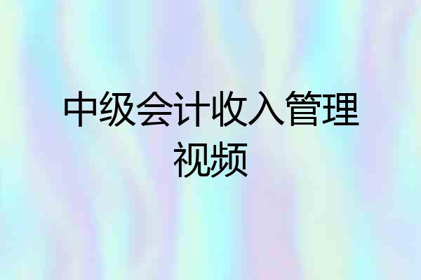中级会计收入管理视频