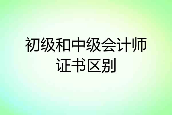 初级和中级会计师证书区别