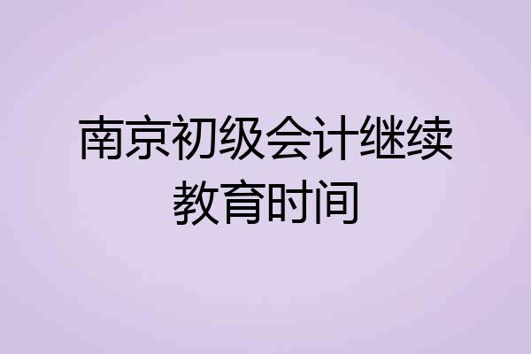 南京初级会计继续教育时间