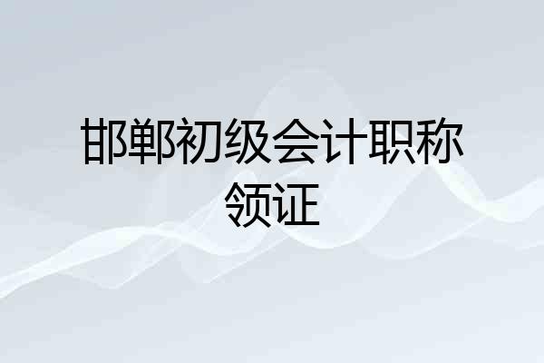 邯郸初级会计职称领证