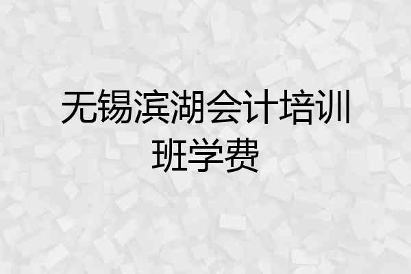 无锡滨湖会计培训班学费