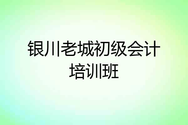 银川老城初级会计培训班
