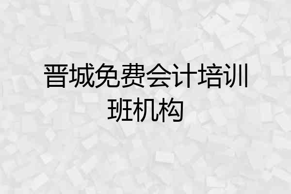晋城免费会计培训班机构