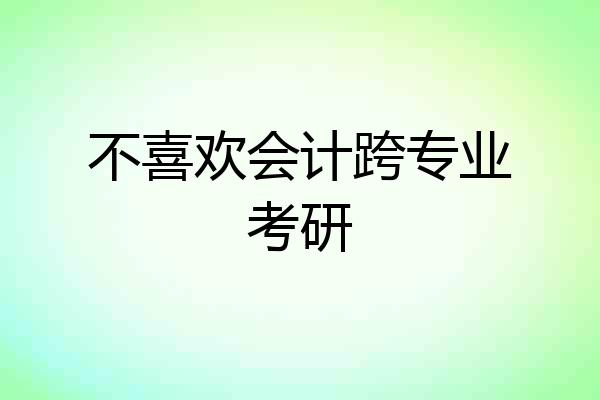 不喜欢会计跨专业考研