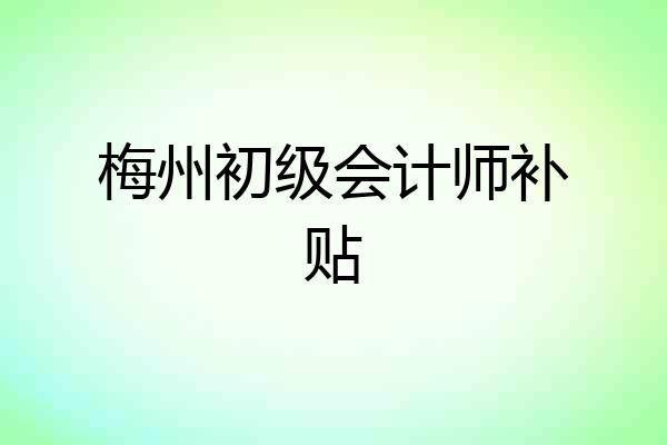 梅州初级会计师补贴