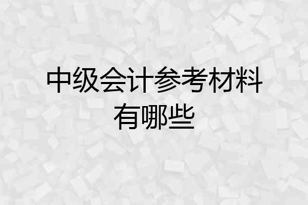 中级会计参考材料有哪些