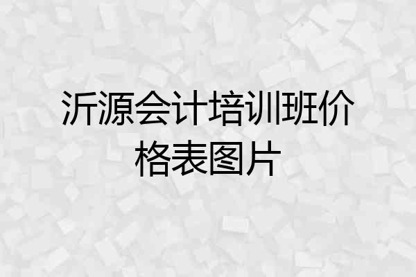 沂源会计培训班价格表图片