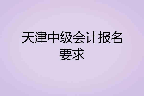 天津中级会计报名要求