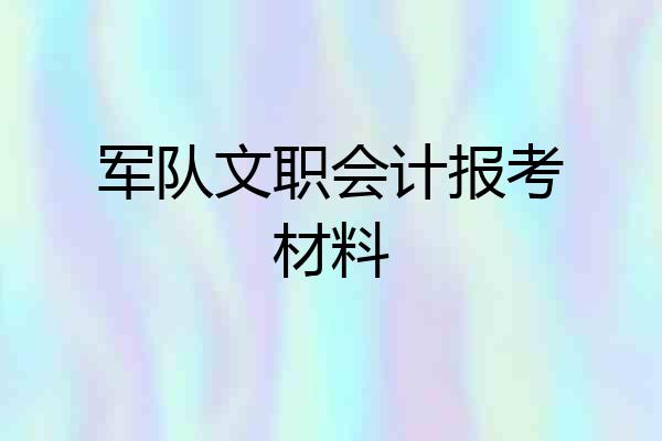 军队文职会计报考材料