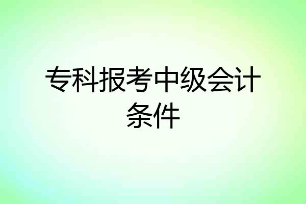 专科报考中级会计条件