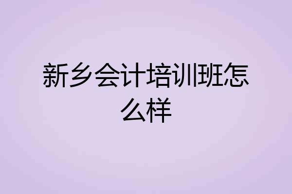 新乡会计培训班怎么样